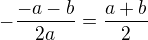 $-\frac{-a-b}{2a}= \frac{a+b}{2}$