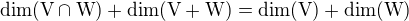 $\dim(\text{V}\cap\text{W})+\dim(\text{V}+\text{W})=\dim(\text{V})+\dim(\text{W})$