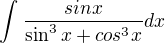 $\int_{}^{}\frac{sinx}{\sin^3x + cos^3x}dx$