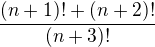 $\frac{(n+1)! + (n+2)!}{(n+3)!}$