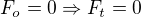 $F_o = 0 \Rightarrow F_t = 0$