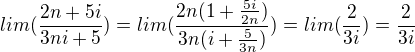 $lim (\frac{2n+5i}{3ni+5})=lim(\frac{2n(1+\frac{5i}{2n})}{3n(i+\frac{5}{3n})})=lim(\frac{2}{3i})=\frac{2}{3i}$