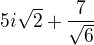 $5i\sqrt2+\frac{7}{\sqrt6}$