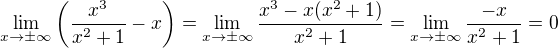 $\lim_{x\to\pm\infty}\left (\frac{x^3}{x^2+1}-x\right )=\lim_{x\to\pm\infty}\frac{x^3-x(x^2+1)}{x^2+1}=\lim_{x\to\pm\infty}\frac{-x}{x^2+1}=0$