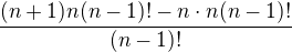 $\frac{(n+1)n(n-1)!-n\cdot n(n-1)!}{(n-1)!}$