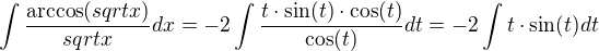 $\int\frac{\arccos(sqrt x)}{sqrt x}dx=-2\int\frac{t\cdot\sin(t)\cdot\cos(t)}{\cos(t)} dt=-2\int t\cdot\sin(t) dt$