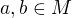 $a,b\in M$