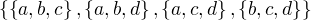 $\{\{{a,b,c}\},\{{a,b,d}\},\{{a,c,d}\},\{{b,c,d}\}\} $