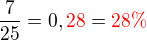 $\frac {7}{25} = 0,\color{red}28\color{black} = \color {red}28\%$