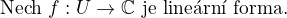 $\text{Nech� } f:U \rightarrow \mathbb{C} \text{ je line�rn� forma.}$