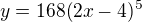 $y=168(2x-4)^5$