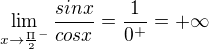 $\lim_{x\to\frac{\Pi }{2}^{-}}\frac{sinx}{cosx}=\frac{1}{0^{+}}=+\infty $
