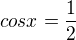 $cos x = \frac {1}{2}$