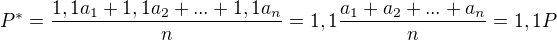 $P^*=\frac{1,1a_1+1,1a_2+...+1,1a_n}{n}=1,1\frac{a_1+a_2+...+a_n}{n}=1,1P$