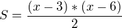 $S=\frac{(x-3)*(x-6)}{2}$