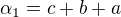 $\alpha _{1}=c+b+a$