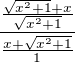 $\frac{\frac{\sqrt {x^2+1}+x}{\sqrt{x^{2}+1}}}{\frac{x+\sqrt{x^{2}+1}}{1}}$
