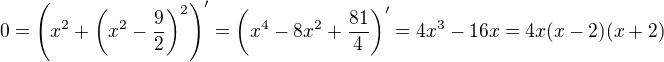 $0=\left(x^2+\left(x^2-\frac92\right)^2\right)'=\left(x^4-8x^2+\frac{81}{4}\right)'=4x^3-16x=4x(x-2)(x+2)$