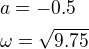 $a=-0.5\nl \omega=\sqrt {9.75}$