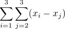 $\sum_{i=1}^{3}\sum_{j=2}^{3}(x_{i}-x_{j})$