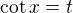 $\cot x=t$