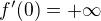 $f^{\prime}(0)=+\infty$