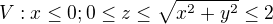 $V:x\le 0;0\le z\le \sqrt{x^{2}+y^{2}}\le 2$