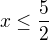 $x\le \frac{5}{2}$