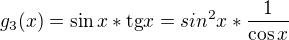 $g_{3}(x)=\sin x*\text{tg} x=sin^{2}x*\frac{1}{\cos x}$