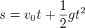 $s=v_{0}t +\frac{1}{2}gt^{2}$