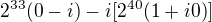 $2^{33}(0-i )-i[2^{40}(1+i0)]$