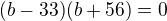 $(b-33)(b+56)=0$