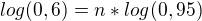 $log (0,6)=n*log (0,95)$