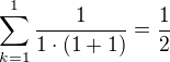 $\sum_{k=1}^{1}\frac{1}{1\cdot(1+1)}=\frac{1}{2}$