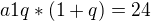 $a1q*(1+q)=24$