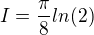 $I = \frac{\pi}{8}ln(2)$