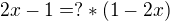$2x-1=?*(1-2x)$