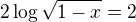 $2\log\sqrt{1-x}=2$