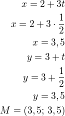 $x=2+3t\\x=2+3\cdot\frac 12\\x=3,5\\y=3+t\\y=3+\frac 12\\y=3,5\\M=(3,5;\,3,5)$