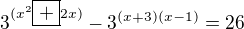 $3^{(x^2\boxed{+}2x)}-3^{(x+3)(x-1)}=26$