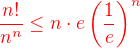 $ \color{red} \frac{n!}{n^n} \le n\cdot e \(\frac{1}{e}\)^n \color{black}$