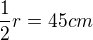 $\frac12r = 45 cm$