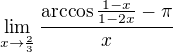 $\lim_{x\rightarrow\frac23}\frac{\arccos{\frac{1-x}{1-2x}}-\pi}{x}$