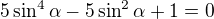 $5\sin ^{4}\alpha -5\sin ^{2}\alpha +1=0$