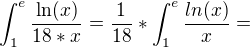 $\int_{1}^{e}\frac{\ln (x)}{18*x}=\frac{1}{18}*\int_{1}^{e}\frac{ln(x)}{x}=$