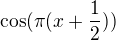 $\cos (\pi (x+\frac{1}{2}))$