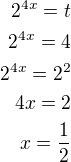 $2^{4x}=t\\2^{4x}=4\\2^{4x}=2^2\\4x=2\\x=\frac 12$