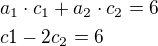 $a_1\cdot c_1+a_2\cdot c_2=6\nlc1-2c_2=6$