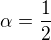 $\alpha=\frac 12$