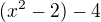 $(x^{2}-2)-4$